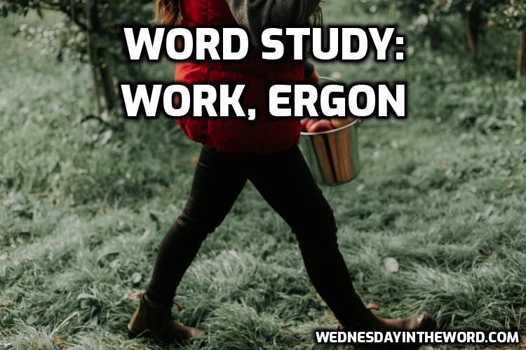 Word Study: work, ergon G2041 | WednesdayintheWord.com